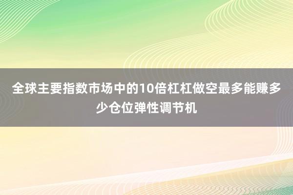 全球主要指数市场中的10倍杠杠做空最多能赚多少仓位弹性调节机