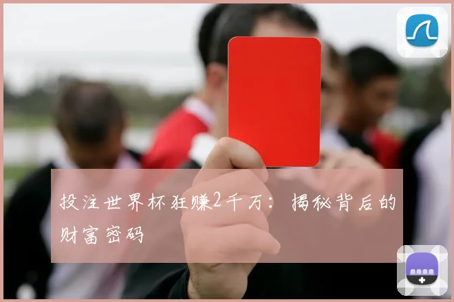 投注世界杯狂赚2千万：揭秘背后的财富密码