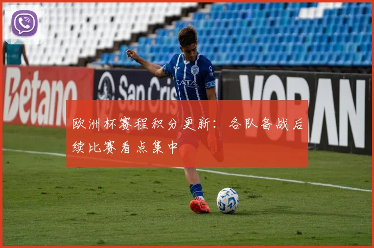 欧洲杯赛程积分更新：各队备战后续比赛看点集中